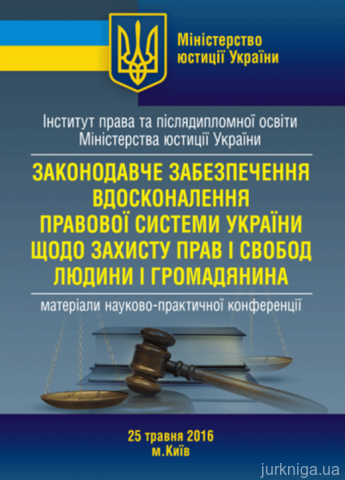 Законодавче забезпечення вдосконалення правової системи України щодо захисту прав і свобод людини і громадянина: Матеріали науково-практичної конференції - 13990