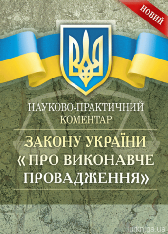 Науково-практичний коментар до Закону України ''Про виконавче провадження''