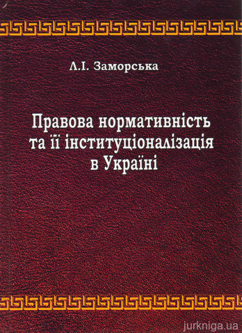 Правова нормативність та її інституціоналізація в Україні - 13093