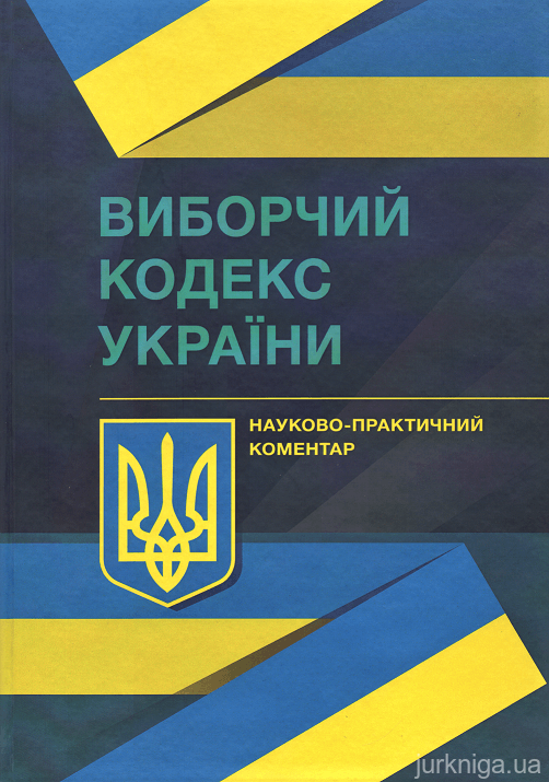 Виборчий кодекс України. Науково-практичний коментар - 153479
