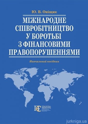 Міжнародне співробітництво у боротьбі з фінансовими правопорушеннями: навчальний посібник - 14542