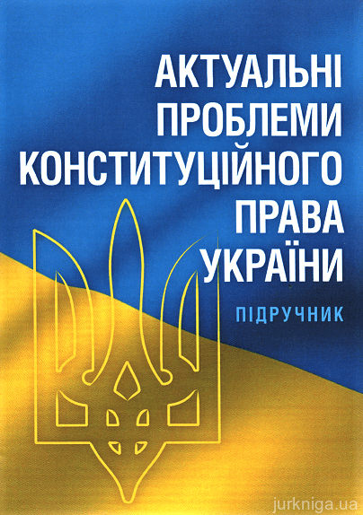 Актуальні проблеми конституційного права України. Підручник затверджений МОНУ - 13077