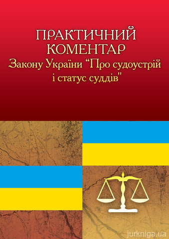 Практичний коментар Закону України ''Про судоустрій і статус суддів'' - 14217
