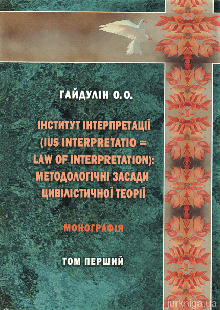 Інститут інтерпретації (ius interpretatio = law of interpretation): методологічні засади цивілістичної теорії у 2-х томах - 153377