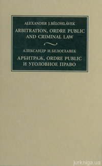 Арбитраж, ordre public и уголовное право (Взаимодействие международного и национального частного и публичного права) (3 тома)
