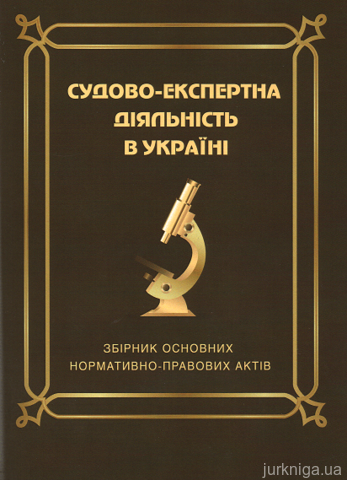 Судово-експертна діяльність в Україні: збірник основних нормативно-правових актів - 13588