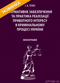 Нормативне забезпечення та практика реалізації приватного інтересу в кримінальному процесі України - 13459