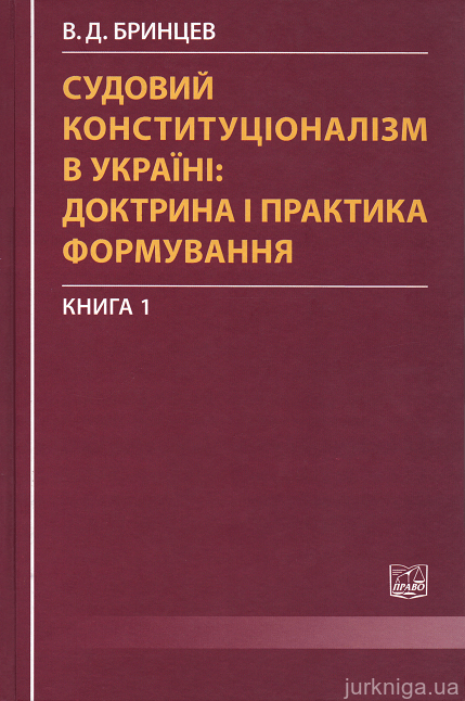 Судовий конституціоналізм в Україні: доктрина і практика формування. Книга 1