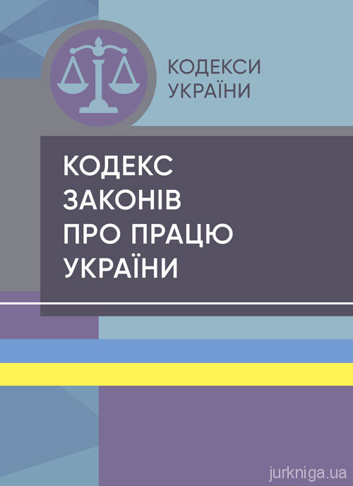 Кодекс законів про працю України. ЦУЛ - 153444