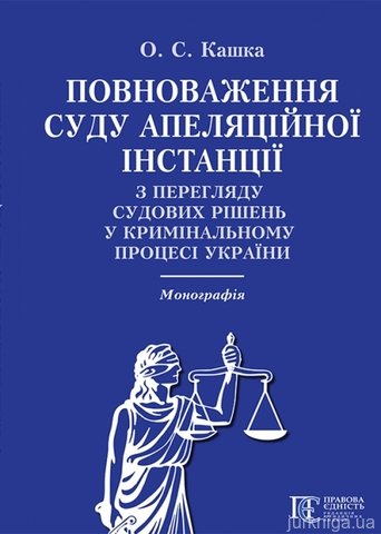 Повноваження суду апеляційної інстанції з перегляду судових рішень у кримінальному процесі України : монографія - 13468