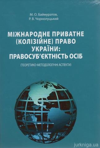 Міжнародне приватне (колізійне) право України: правосуб’єктність осіб (теоретико-методологічні аспекти) - 13828