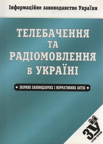 Телебачення та радіомовлення в Україні: збірник законодавчих і нормативних актів