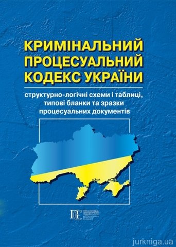 Кримінальний процесуальний кодекс України: структурно-логічні схеми і таблиці, типові бланки  та зразки процесуальних документів - 13355