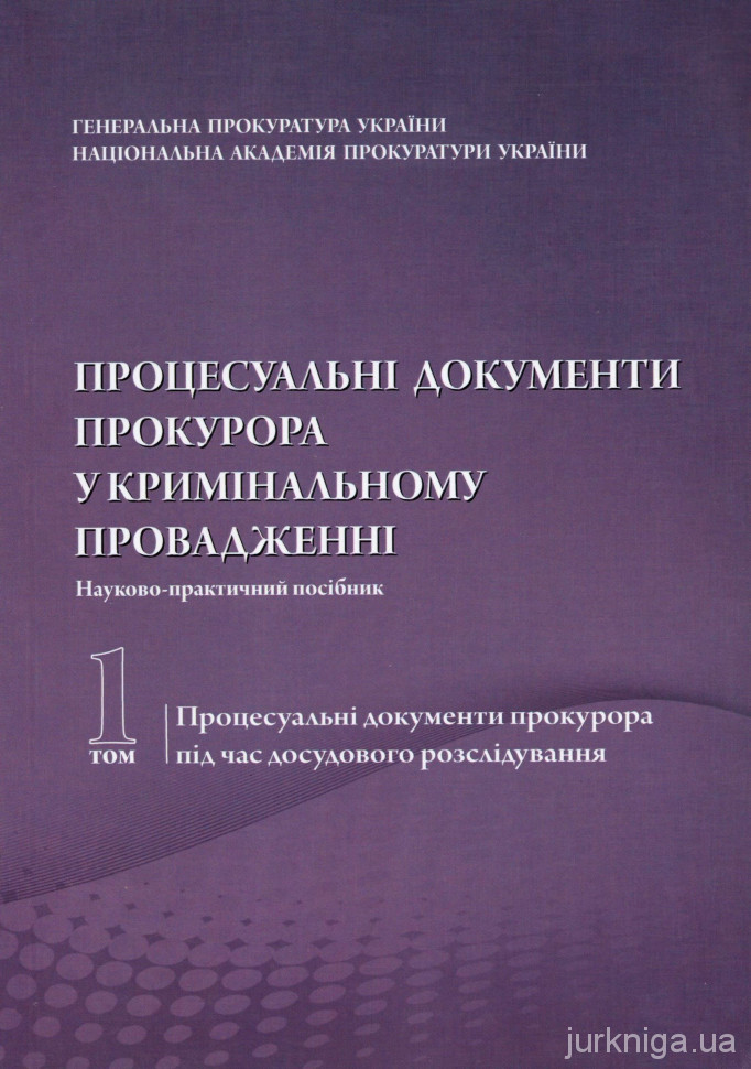 Процесуальні документи прокурора у кримінальному провадженні. У двох томах - 5416