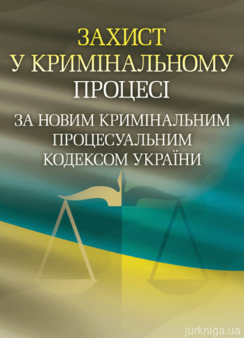 Захист у кримінальному процесі за новим Кримінальним процесуальним кодексом України. - 13501