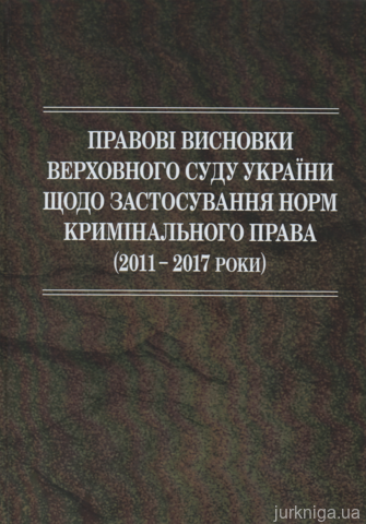 Правові висновки Верховного Суду України щодо застосування норм кримінального права (2011-2017) - 13576