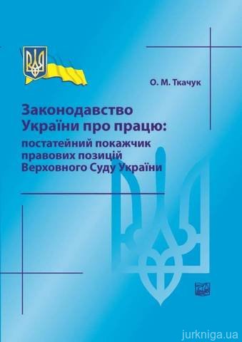 Законодавство України про працю: постатейний покажчик правових позицій Верховного Суду України